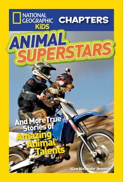 National Geographic Kids Chapters: Animal Superstars: And More True Stories of Amazing Animal Talents, Aline Newman