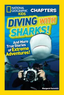 National Geographic Kids Chapters: Diving With Sharks!: And More True Stories of Extreme Adventures!, Margaret Gurevich