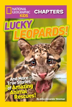 National Geographic Kids Chapters: Lucky Leopards: And More True Stories of Amazing Animal Rescues, Aline Newman