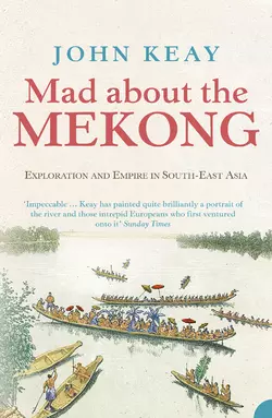 Mad About the Mekong: Exploration and Empire in South East Asia, John Keay