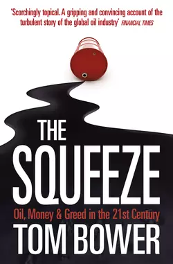 The Squeeze: Oil  Money and Greed in the 21st Century Tom Bower