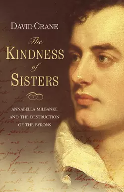 The Kindness of Sisters: Annabella Milbanke and the Destruction of the Byrons, David Crane