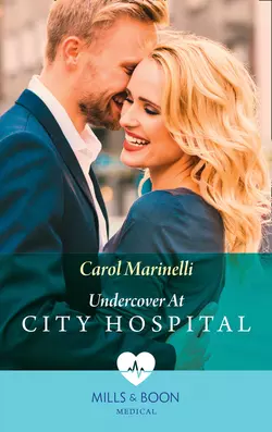 Undercover At City Hospital, Carol Marinelli