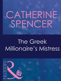 The Greek Millionaire′s Mistress, Catherine Spencer