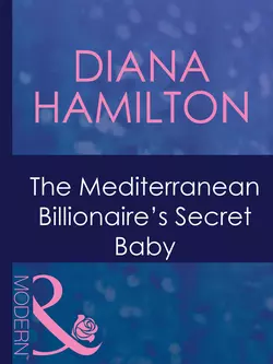 The Mediterranean Billionaire′s Secret Baby, Diana Hamilton