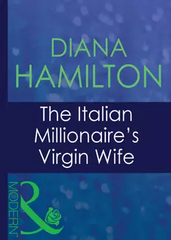 The Italian Millionaire′s Virgin Wife, Diana Hamilton