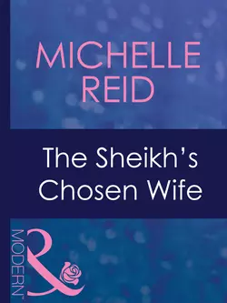 The Sheikh′s Chosen Wife, Michelle Reid