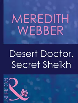 Desert Doctor  Secret Sheikh Meredith Webber