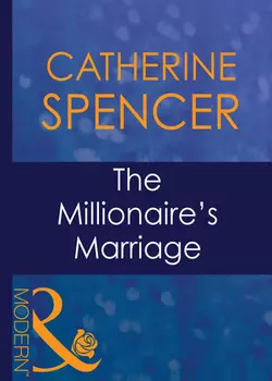 The Millionaire′s Marriage Catherine Spencer