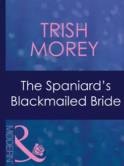 The Spaniard′s Blackmailed Bride Trish Morey