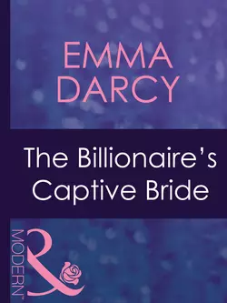 The Billionaire′s Captive Bride Emma Darcy