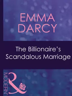 The Billionaire′s Scandalous Marriage Emma Darcy