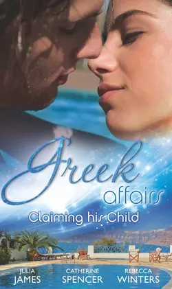 Greek Affairs: Claiming His Child: The Greek′s Million-Dollar Baby Bargain  The Greek Millionaire′s Secret Child  The Greek′s Long-Lost Son Rebecca Winters и Julia James