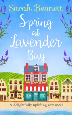 Spring at Lavender Bay: A delightfully uplifting holiday romance for 2018! Sarah Bennett