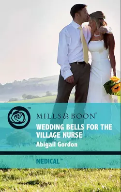 Wedding Bells For The Village Nurse, Abigail Gordon