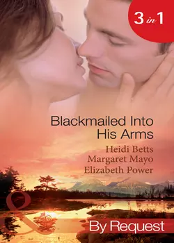 Blackmailed Into His Arms: Blackmailed into Bed  The Billionaire′s Blackmail Bargain  Blackmailed For Her Baby Margaret Mayo и Elizabeth Power