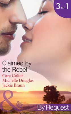 Claimed by the Rebel: The Playboy′s Plain Jane  The Loner′s Guarded Heart  Moonlight and Roses Jackie Braun и Cara Colter