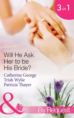 Will He Ask Her to be His Bride?: The Millionaire′s Convenient Bride / The Millionaire′s Proposal / Texas Ranger Takes a Bride, CATHERINE GEORGE