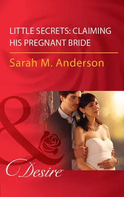 Little Secrets: Claiming His Pregnant Bride, Sarah Anderson