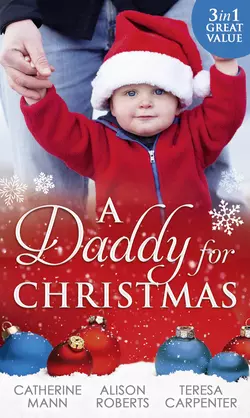 A Daddy For Christmas: Yuletide Baby Surprise  Maybe This Christmas...?  The Sheriff′s Doorstep Baby Alison Roberts и Catherine Mann