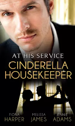 At His Service: Cinderella Housekeeper: Housekeeper′s Happy-Ever-After / His Housekeeper Bride / What′s a Housekeeper To Do?, Fiona Harper