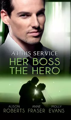 At His Service: Her Boss the Hero: One Night With Her Boss / Her Very Special Boss / The Surgeon′s Marriage Proposal, Alison Roberts