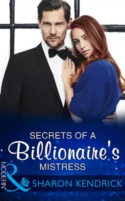 Secrets Of A Billionaire′s Mistress, Sharon Kendrick