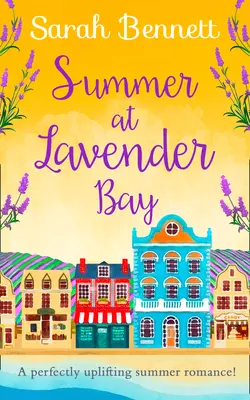 Summer at Lavender Bay: A fabulously feel-good summer romance perfect for taking on holiday! Sarah Bennett