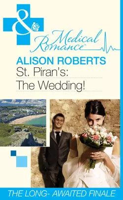 St Piran′s: The Wedding! Alison Roberts