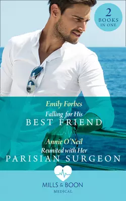 Falling For His Best Friend: Falling for His Best Friend  Reunited with Her Parisian Surgeon Emily Forbes и Annie ONeil