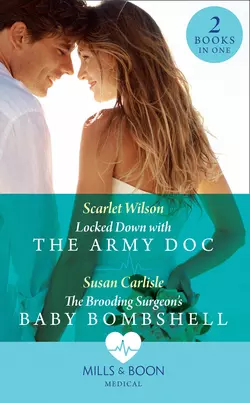 Locked Down With The Army Doc: Locked Down with the Army Doc / The Brooding Surgeon′s Baby Bombshell, Susan Carlisle