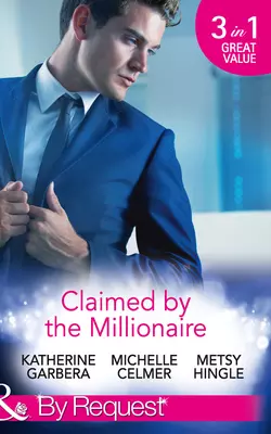 Claimed by the Millionaire: The Wealthy Frenchman′s Proposition, Michelle Celmer