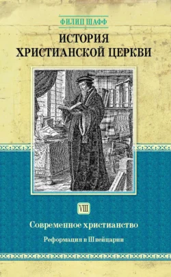 История христианской церкви. Том VIII. Современное христианство. Реформация в Швейцарии, Филип Шафф