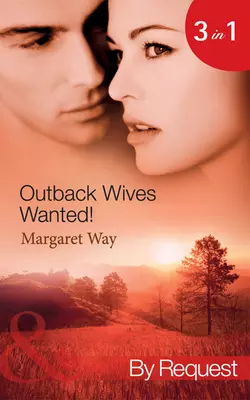 Outback Wives Wanted!: Wedding at Wangaree Valley / Bride at Briar′s Ridge / Cattle Rancher, Secret Son, Margaret Way