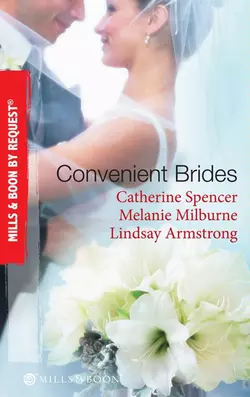 Convenient Brides: The Italian′s Convenient Wife / His Inconvenient Wife / His Convenient Proposal, Catherine Spencer