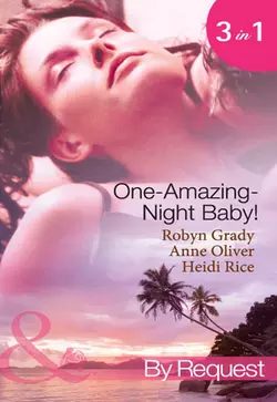 One-Amazing-Night Baby!: A Wild Night & A Marriage Ultimatum  Pregnant by the Playboy Tycoon  Pleasure  Pregnancy and a Proposition Heidi Rice и Robyn Grady