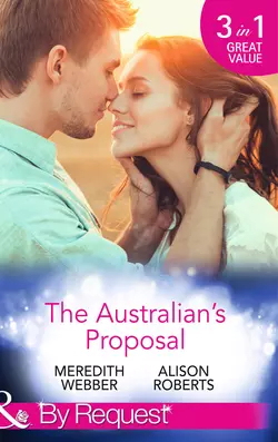 The Australian′s Proposal: The Doctor′s Marriage Wish / The Playboy Doctor′s Proposal / The Nurse He′s Been Waiting For, Alison Roberts