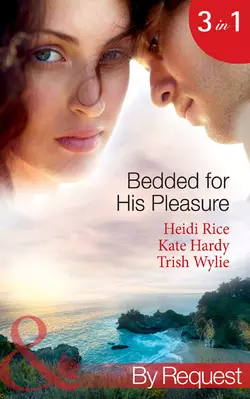 Bedded for His Pleasure: Bedded by a Bad Boy / In the Gardener′s Bed / The Return of the Rebel, Heidi Rice