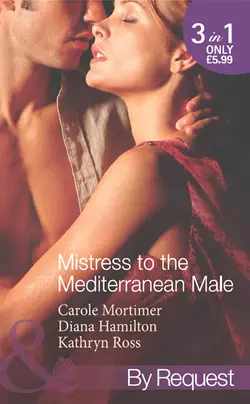 Mistress to the Mediterranean Male: The Mediterranean Millionaire′s Reluctant Mistress / The Mediterranean Billionaire′s Secret Baby / Mediterranean Boss, Convenient Mistress, Кэрол Мортимер