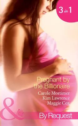 Pregnant by the Billionaire: Pregnant with the Billionaire′s Baby / Mistress: Pregnant by the Spanish Billionaire / Pregnant with the De Rossi Heir, Кэрол Мортимер