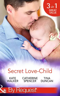 Secret Love-Child: Kept for Her Baby  The Costanzo Baby Secret  Her Secret  His Love-Child Catherine Spencer и Kate Walker