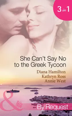 She Can′t Say No to the Greek Tycoon: The Kouvaris Marriage  The Greek Tycoon′s Innocent Mistress  The Greek′s Convenient Mistress Kathryn Ross и Annie West