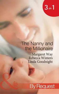 The Nanny and the Millionaire: Promoted: Nanny to Wife / The Italian Tycoon and the Nanny / The Millionaire′s Nanny Arrangement, Rebecca Winters