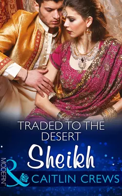 Traded to the Desert Sheikh CAITLIN CREWS