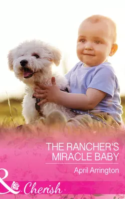 The Rancher′s Miracle Baby, April Arrington