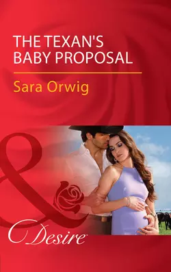 The Texan′s Baby Proposal Sara Orwig