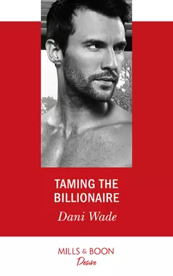 Taming The Billionaire, Dani Wade