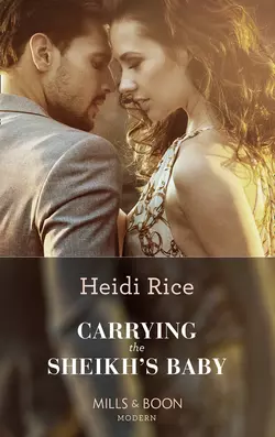 Carrying The Sheikh′s Baby Heidi Rice