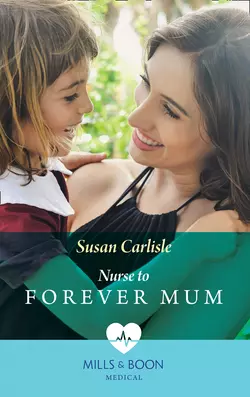 Nurse To Forever Mum, Susan Carlisle