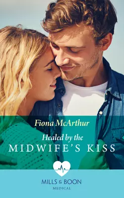 Healed By The Midwife′s Kiss, Fiona McArthur